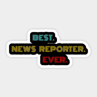 Best News Reporter Ever - Nice Birthday Gift Idea Sticker